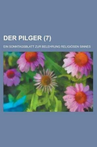 Cover of Der Pilger; Ein Sonntagsblatt Zur Belehrung Religiosen Sinnes (7 )