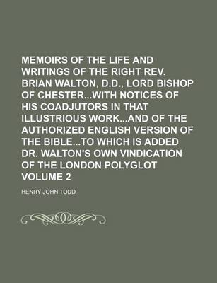 Book cover for Memoirs of the Life and Writings of the Right REV. Brian Walton, D.D., Lord Bishop of Chesterwith Notices of His Coadjutors in That Illustrious Workand of the Authorized English Version of the Bibleto Which Is Added Dr. Walton's Volume 2