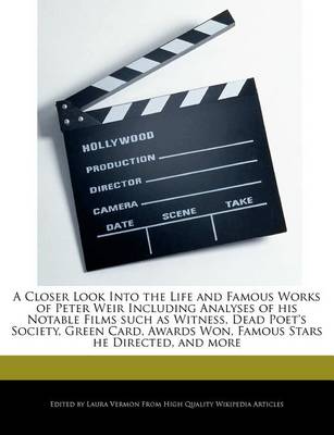 Book cover for A Closer Look Into the Life and Famous Works of Peter Weir Including Analyses of His Notable Films Such as Witness, Dead Poet's Society, Green Card, Awards Won, Famous Stars He Directed, and More