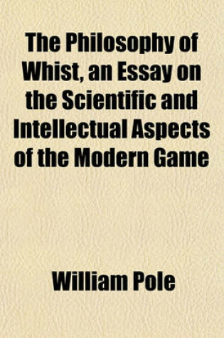 Cover of The Philosophy of Whist, an Essay on the Scientific and Intellectual Aspects of the Modern Game