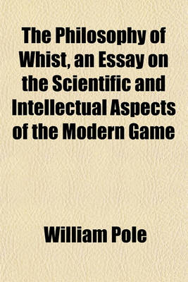 Book cover for The Philosophy of Whist, an Essay on the Scientific and Intellectual Aspects of the Modern Game