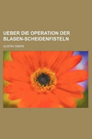 Cover of Ueber Die Operation Der Blasen-Scheidenfisteln