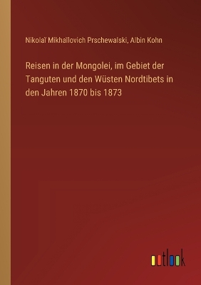 Book cover for Reisen in der Mongolei, im Gebiet der Tanguten und den Wüsten Nordtibets in den Jahren 1870 bis 1873