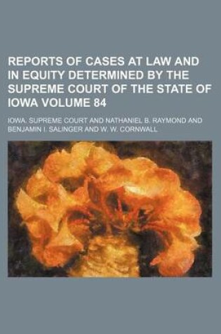 Cover of Reports of Cases at Law and in Equity Determined by the Supreme Court of the State of Iowa Volume 84