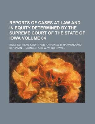 Book cover for Reports of Cases at Law and in Equity Determined by the Supreme Court of the State of Iowa Volume 84