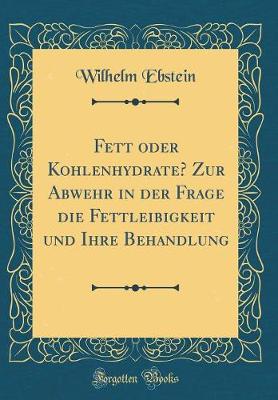 Book cover for Fett oder Kohlenhydrate? Zur Abwehr in der Frage die Fettleibigkeit und Ihre Behandlung (Classic Reprint)