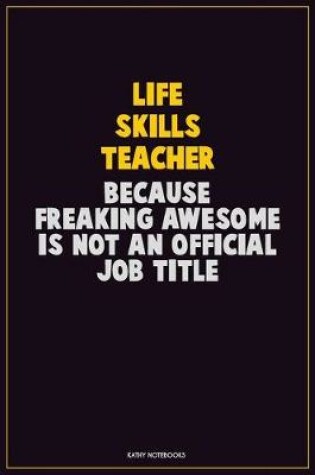 Cover of Life Skills Teacher, Because Freaking Awesome Is Not An Official Job Title