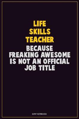 Book cover for Life Skills Teacher, Because Freaking Awesome Is Not An Official Job Title