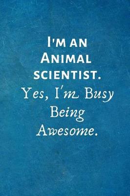 Book cover for I'm an Animal Scientist. Yes, I'm Busy Being Awesome.