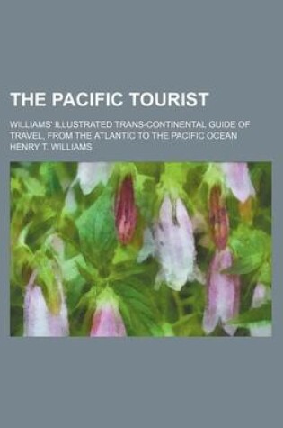 Cover of The Pacific Tourist; Williams' Illustrated Trans-Continental Guide of Travel, from the Atlantic to the Pacific Ocean