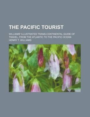 Book cover for The Pacific Tourist; Williams' Illustrated Trans-Continental Guide of Travel, from the Atlantic to the Pacific Ocean