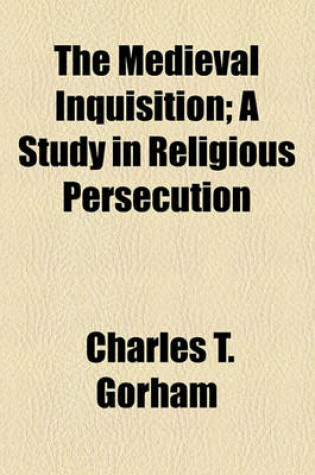 Cover of The Medieval Inquisition; A Study in Religious Persecution