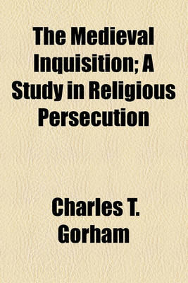 Book cover for The Medieval Inquisition; A Study in Religious Persecution