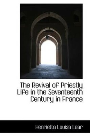 Cover of The Revival of Priestly Life in the Seventeenth Century in France