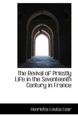 Book cover for The Revival of Priestly Life in the Seventeenth Century in France