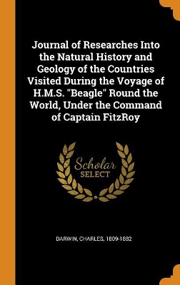 Book cover for Journal of Researches Into the Natural History and Geology of the Countries Visited During the Voyage of H.M.S. Beagle Round the World, Under the Command of Captain Fitzroy
