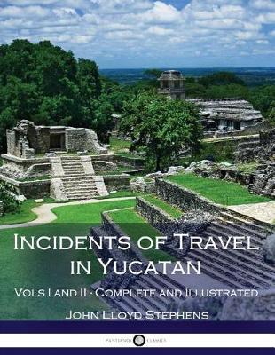 Book cover for Incidents of Travel in Yucatan, Vols. I and II (Illustrated)