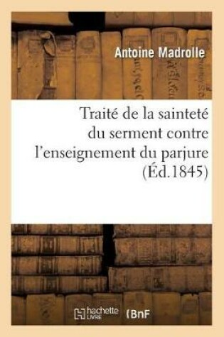 Cover of Traite de la Saintete Du Serment Contre l'Enseignement Du Parjure