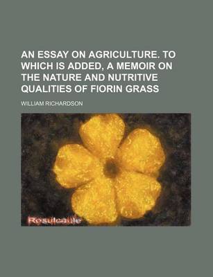 Book cover for An Essay on Agriculture. to Which Is Added, a Memoir on the Nature and Nutritive Qualities of Fiorin Grass