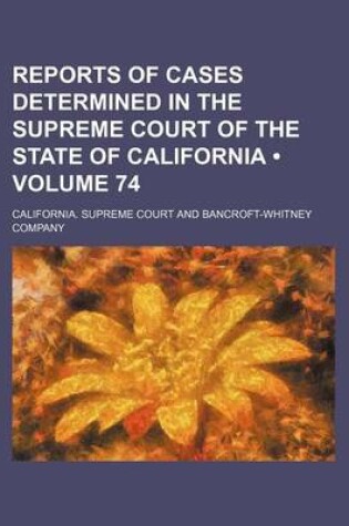 Cover of Reports of Cases Determined in the Supreme Court of the State of California (Volume 74)