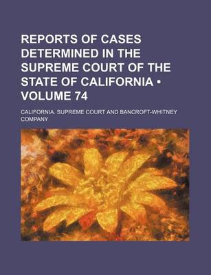 Book cover for Reports of Cases Determined in the Supreme Court of the State of California (Volume 74)