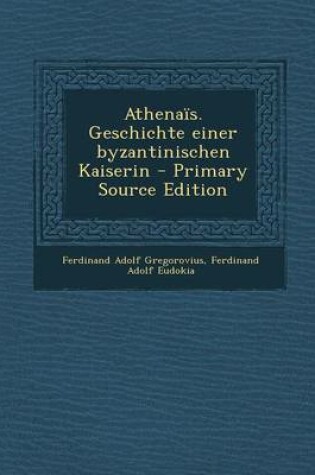 Cover of Athenais. Geschichte Einer Byzantinischen Kaiserin