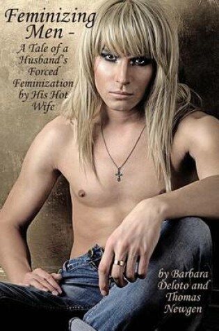 Cover of Feminizing Men - A Tale of a Husband's Forced Feminization by His Hot Wife