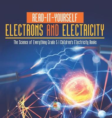 Cover of Read-It-Yourself Electrons and Electricity The Science of Everything Grade 5 Children's Electricity Books