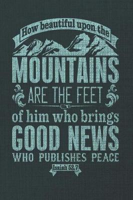 Book cover for How Beautiful Upon The Mountains Are The feet Of Him Who Brings Good News Who Publishes Peace Isaiah 52.7