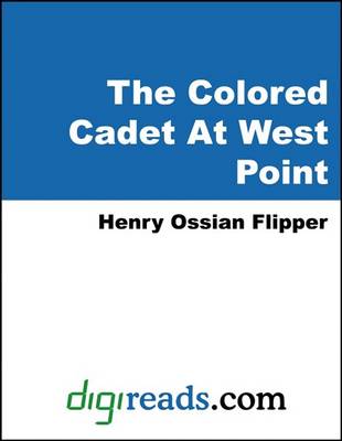 Book cover for The Colored Cadet at West Point (the Autobiography of Lieut. Henry Ossian Flipper, First Graduate of Color from the U. S. Military Academy)