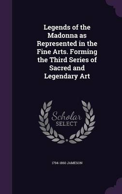 Book cover for Legends of the Madonna as Represented in the Fine Arts. Forming the Third Series of Sacred and Legendary Art