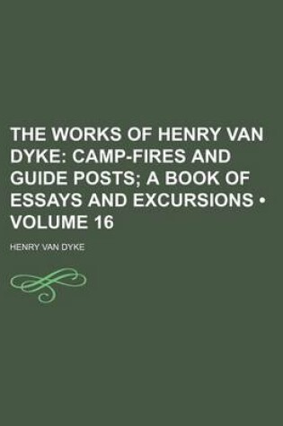 Cover of The Works of Henry Van Dyke (Volume 16); Camp-Fires and Guide Posts a Book of Essays and Excursions