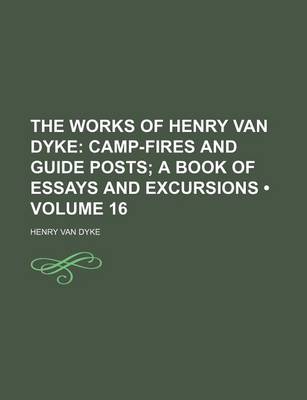 Book cover for The Works of Henry Van Dyke (Volume 16); Camp-Fires and Guide Posts a Book of Essays and Excursions