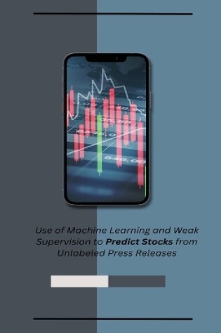 Cover of Use of Machine Learning and Weak Supervision to Predict Stocks from Unlabeled Press Releases