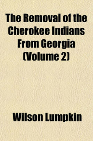 Cover of The Removal of the Cherokee Indians from Georgia (Volume 2)