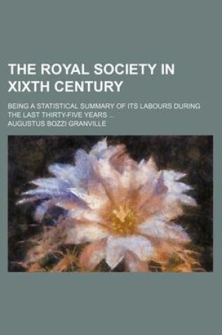 Cover of The Royal Society in Xixth Century; Being a Statistical Summary of Its Labours During the Last Thirty-Five Years