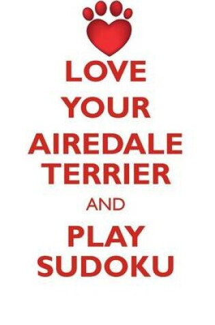 Cover of LOVE YOUR AIREDALE TERRIER AND PLAY SUDOKU AIREDALE TERRIER SUDOKU LEVEL 1 of 15