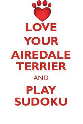 Book cover for LOVE YOUR AIREDALE TERRIER AND PLAY SUDOKU AIREDALE TERRIER SUDOKU LEVEL 1 of 15