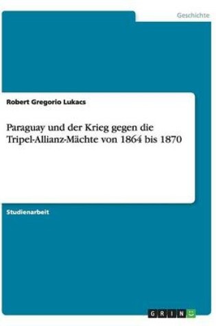 Cover of Paraguay und der Krieg gegen die Tripel-Allianz-Mächte von 1864 bis 1870