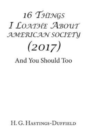 Cover of 16 Things I Loathe About American Society (2017)