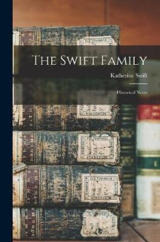 Cover of The Swift Family; Historical Notes