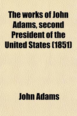 Book cover for The Works of John Adams, Second President of the United States (Volume 6); Defence of the Constitutions Vol. III, Cont. Discourses on Davila, a Series