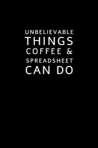 Cover of Unbelievable Things Coffee and Spreadsheet Can Do