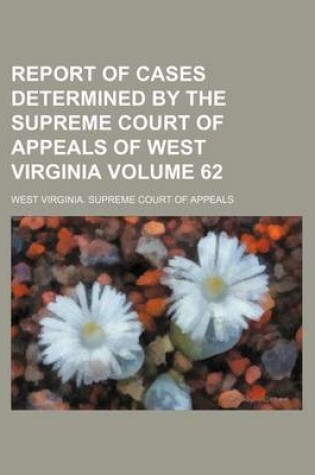 Cover of Report of Cases Determined by the Supreme Court of Appeals of West Virginia Volume 62