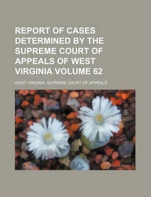 Book cover for Report of Cases Determined by the Supreme Court of Appeals of West Virginia Volume 62