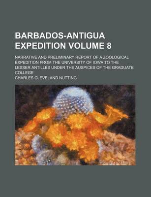 Book cover for Barbados-Antigua Expedition Volume 8; Narrative and Preliminary Report of a Zoological Expedition from the University of Iowa to the Lesser Antilles Under the Auspices of the Graduate College