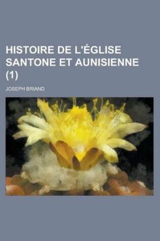 Cover of Histoire de L'Eglise Santone Et Aunisienne (1)