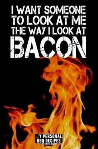 Cover of I Want Someone to Look at Me the Way I Look at Bacon