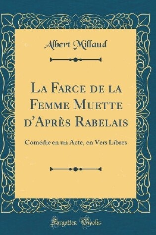 Cover of La Farce de la Femme Muette d'Après Rabelais: Comédie en un Acte, en Vers Libres (Classic Reprint)