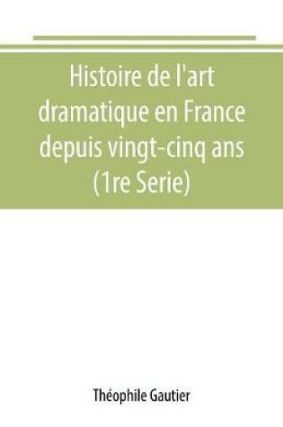 Cover of Histoire de l'art dramatique en France depuis vingt-cinq ans (1re Serie)